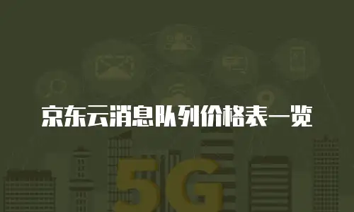 京东云消息队列价格表一览