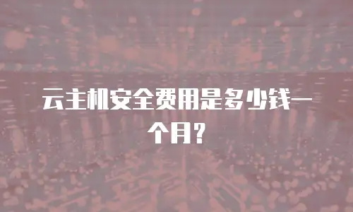 云主机安全费用是多少钱一个月？