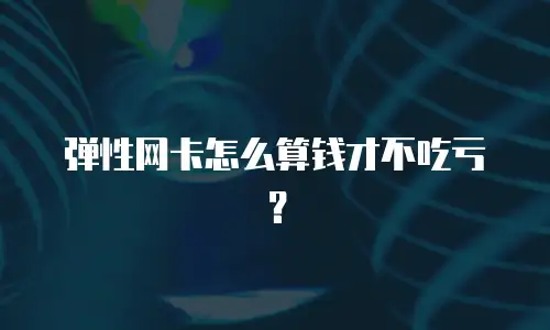 弹性网卡怎么算钱才不吃亏？