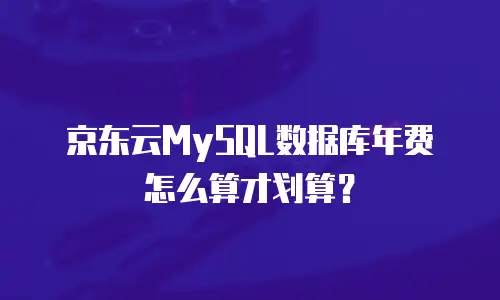 京东云MySQL数据库年费怎么算才划算？