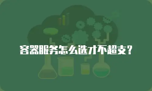 容器服务怎么选才不超支？