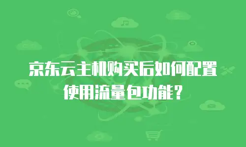 京东云主机购买后如何配置使用流量包功能？