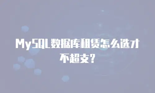 MySQL数据库租赁怎么选才不超支？