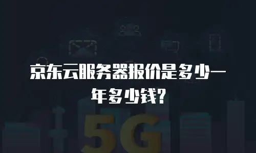 京东云服务器报价是多少一年多少钱？