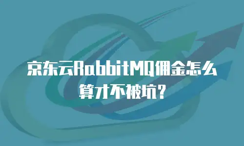 京东云RabbitMQ佣金怎么算才不被坑？