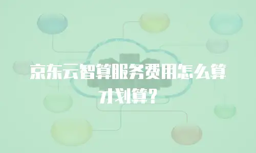 京东云智算服务费用怎么算才划算？