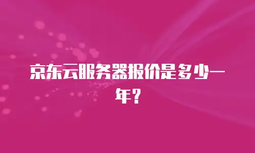 京东云服务器报价是多少一年？