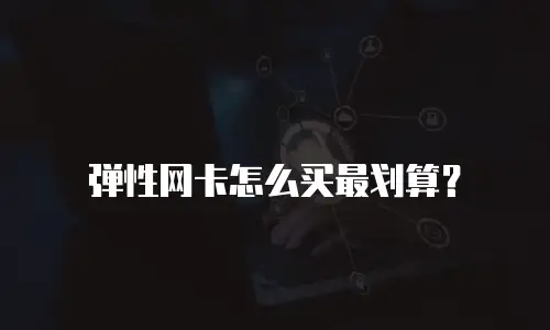 弹性网卡怎么买最划算？