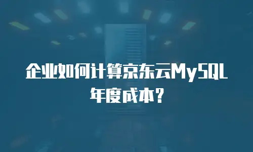 企业如何计算京东云MySQL年度成本？