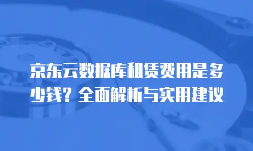京东云NoSQL数据库价格解析：成本效益与配置策略