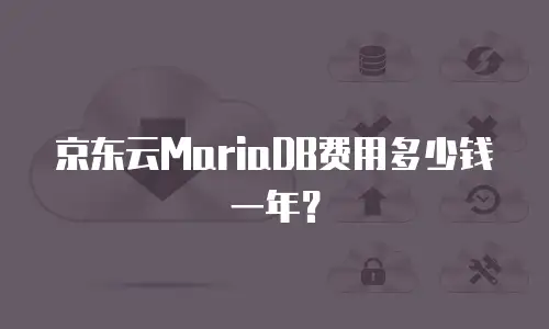 京东云MariaDB费用多少钱一年？