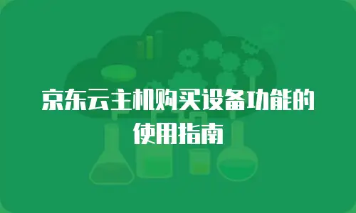 京东云主机购买设备功能的使用指南