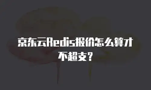 京东云Redis报价怎么算才不超支？