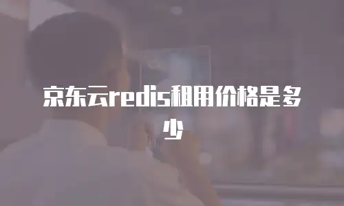 京东云redis租用价格是多少