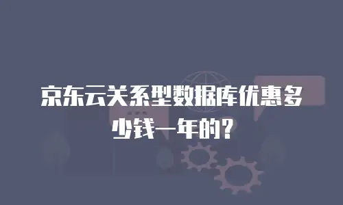 京东云关系型数据库优惠多少钱一年的？