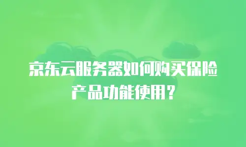 京东云服务器如何购买保险产品功能使用？