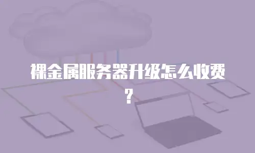 裸金属服务器升级怎么收费？