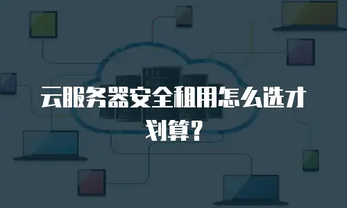 云服务器安全租用怎么选才划算？