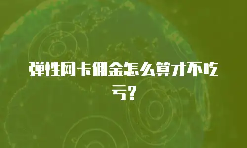 弹性网卡佣金怎么算才不吃亏？