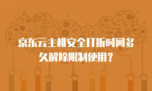 京东云主机安全打折时间多久解除限制使用？