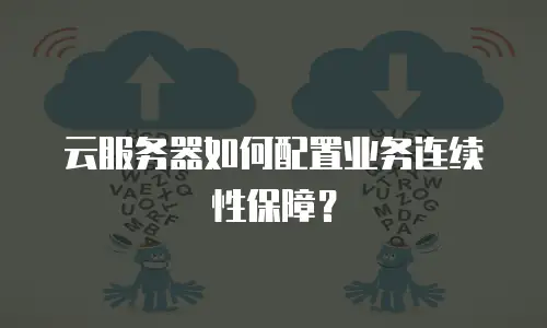 云服务器如何配置业务连续性保障？