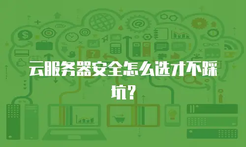 云服务器安全怎么选才不踩坑？