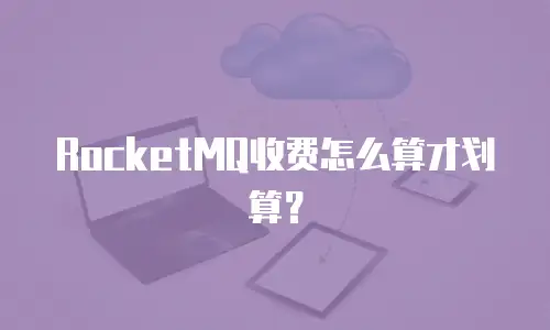 RocketMQ收费怎么算才划算？