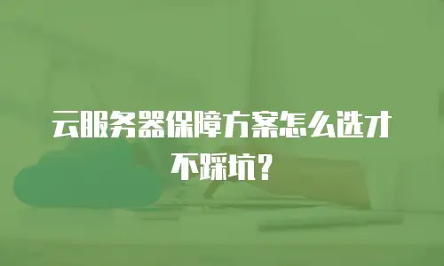 云服务器保障方案怎么选才不踩坑？