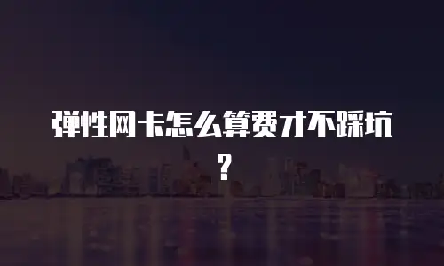 弹性网卡怎么算费才不踩坑？