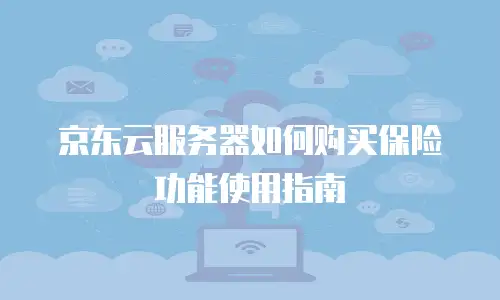 京东云服务器如何购买保险功能使用指南
