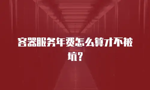 容器服务年费怎么算才不被坑？