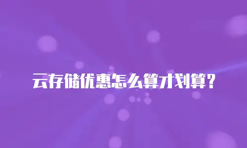 云存储优惠怎么算才划算？