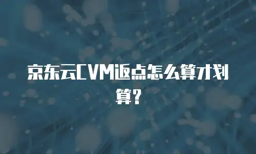 京东云CVM返点怎么算才划算？