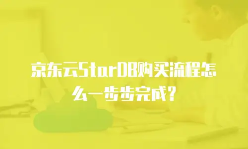 京东云StarDB购买流程怎么一步步完成？