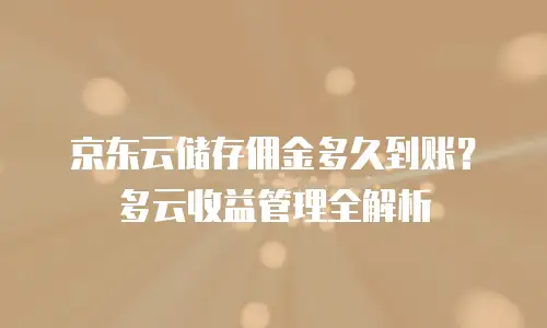 京东云储存佣金多久到账？多云收益管理全解析