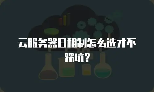 云服务器日租制怎么选才不踩坑？