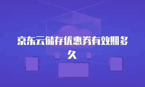 京东云储存优惠券有效期多久