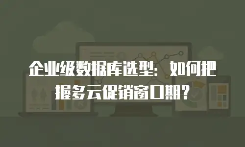 企业级数据库选型：如何把握多云促销窗口期？