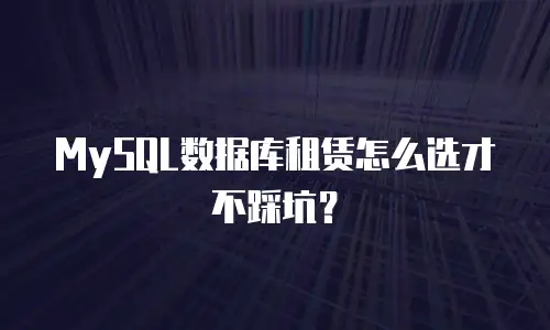 MySQL数据库租赁怎么选才不踩坑？