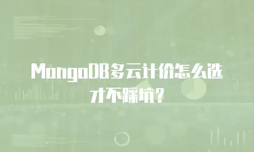 MongoDB多云计价怎么选才不踩坑？