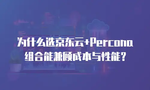 为什么选京东云+Percona组合能兼顾成本与性能？