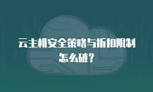 云主机安全策略与折扣限制怎么破？