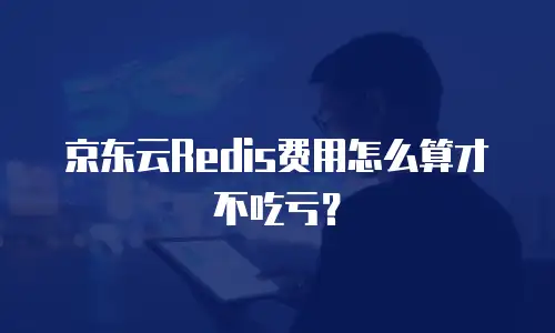 京东云Redis费用怎么算才不吃亏？