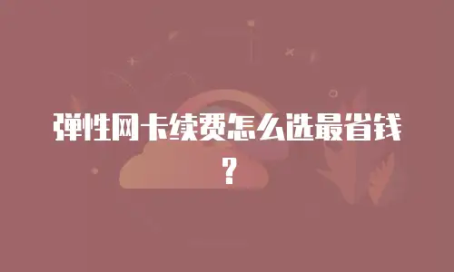 弹性网卡续费怎么选最省钱？