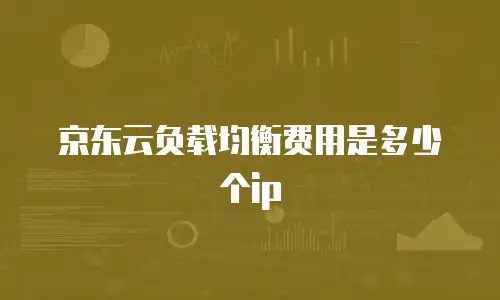 京东云负载均衡费用是多少个ip