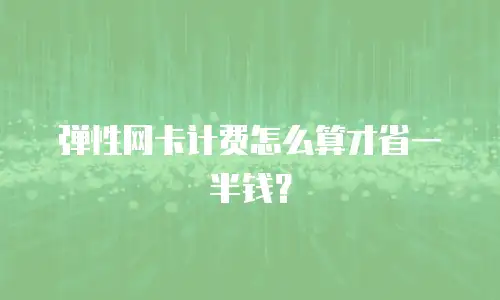 弹性网卡计费怎么算才省一半钱？