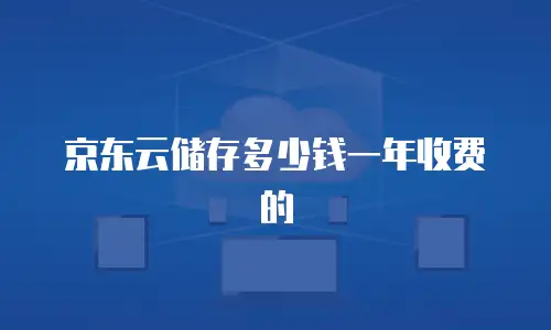京东云储存多少钱一年收费的