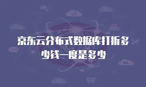 京东云分布式数据库打折多少钱一度是多少