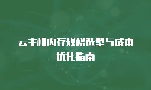云主机内存规格选型与成本优化指南