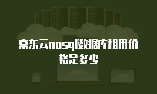 京东云nosql数据库租用价格是多少